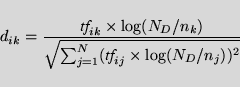 \begin{displaymath}d_{ik} = \frac{\mbox{\it tf}_{ik} \times \log(N_D/n_k)}{\sqrt{\sum_{j=1}^N(\mbox{\it tf}_{ij} \times \log(N_D/n_j))^2}}
\end{displaymath}