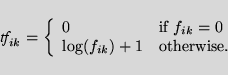 \begin{displaymath}\mbox{\it tf}_{ik} = \left\{
\begin{array}{ll}
0 & {\rm if~...
...
\log(f_{ik})+1 & {\rm otherwise}.
\par\end{array}
\right.
\end{displaymath}