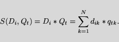 \begin{displaymath}S(D_i, Q_t) = D_i \ast Q_t = \sum_{k=1}^{N} d_{ik} \ast q_{tk}.
\end{displaymath}