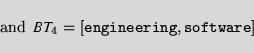 \begin{displaymath}{\rm and}\;\, \mbox{\it BT}_4={\tt [engineering, software]}
\end{displaymath}