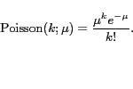 \begin{displaymath}
\mathrm{Poisson}(k; \mu) = \frac{\mu^k e^{-\mu}}{k!}.
\end{displaymath}