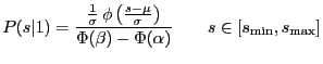 $\displaystyle P(s\vert 1) = \frac{\frac{1}{\sigma} \, \phi \left( \frac{s-\mu} {\sigma} \right)} {\Phi(\beta) - \Phi(\alpha) } \qquad s \in [s_{\min}, s_{\max}]$