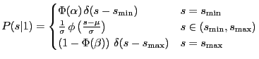 $\displaystyle P(s\vert 1) = \begin{cases}\Phi(\alpha) \, \delta(s-s_{\min}) & s...
...}) \\ \left(1-\Phi(\beta)\right) \, \delta(s-s_{\max}) & s=s_{\max} \end{cases}$