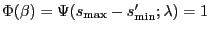 $ \Phi(\beta) = \Psi(s_{\max}-s_{\min}';\lambda) = 1$