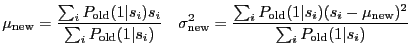 $\displaystyle \mu_\mathrm{new}= \frac{\sum_i P_\mathrm{old}(1\vert s_i) s_i}{\s...
...old}(1\vert s_i) (s_i - \mu_\mathrm{new})^2}{\sum_i P_\mathrm{old}(1\vert s_i)}$