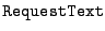 $ \mathtt{RequestText}$