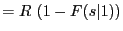 $\displaystyle = R\, \left(1-F(s\vert 1)\right)$