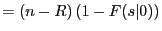 $\displaystyle = \left(n - R \right) \left(1-F(s\vert)\right)$