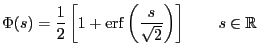 $\displaystyle \Phi(s) = \frac{1}{2} \left[ 1 + \mathrm{erf}\left(\frac{s}{\sqrt{2}}\right) \right] \qquad s \in \mathbb{R}$