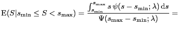$\displaystyle \mathrm{E}(S\vert s_{\min} \le S < s_{\max}) = \frac{ \int_{s_{\m...
...\, \psi(s-s_{\min};\lambda) \, \mathrm{d}s} {\Psi(s_{\max}-s_{\min};\lambda)} =$