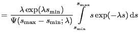 $\displaystyle = \frac{\lambda \exp( \lambda s_{\min})} {\Psi(s_{\max}-s_{\min};\lambda)} \int_{s_{\min}}^{s_{\max}} s \exp(-\lambda s ) \, \mathrm{d}s$