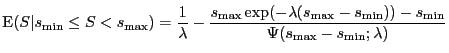 $\displaystyle \mathrm{E}(S\vert s_{\min} \le S < s_{\max}) = \frac{1}{\lambda} ...
...in} } { \Psi(s_{\max} -s_{\min};\lambda) } % = \left(\frac{1}{\lambda}\right)
$