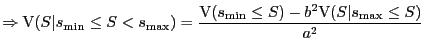 $\displaystyle \Rightarrow \mathrm{V}(S \vert s_{\min} \le S < s_{\max}) = \frac{\mathrm{V}(s_{\min} \le S) - b^2 \mathrm{V}(S\vert s_{\max} \le S)}{a^2 }$