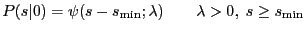 $\displaystyle P(s\vert) = \psi(s-s_{\min};\lambda) \qquad \lambda > 0, \; s\ge s_{\min}$